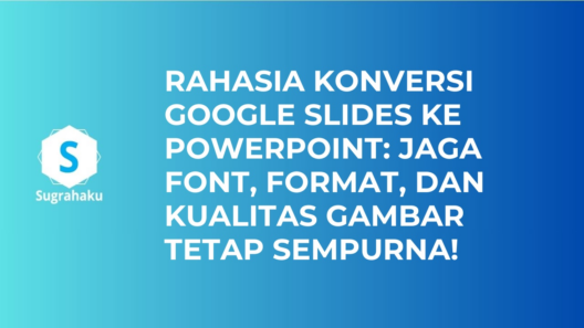 Rahasia Konversi Google Slides ke PowerPoint: Jaga Font, Format, dan Kualitas Gambar Tetap Sempurna! 16 8178bffbccdc