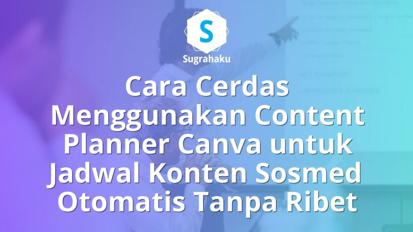 Cara Menggunakan Content Planner Canva untuk Jadwal Konten Sosmed Otomatis