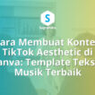Cara Membuat Konten TikTok Aesthetic di Canva Template Teks dan Musik