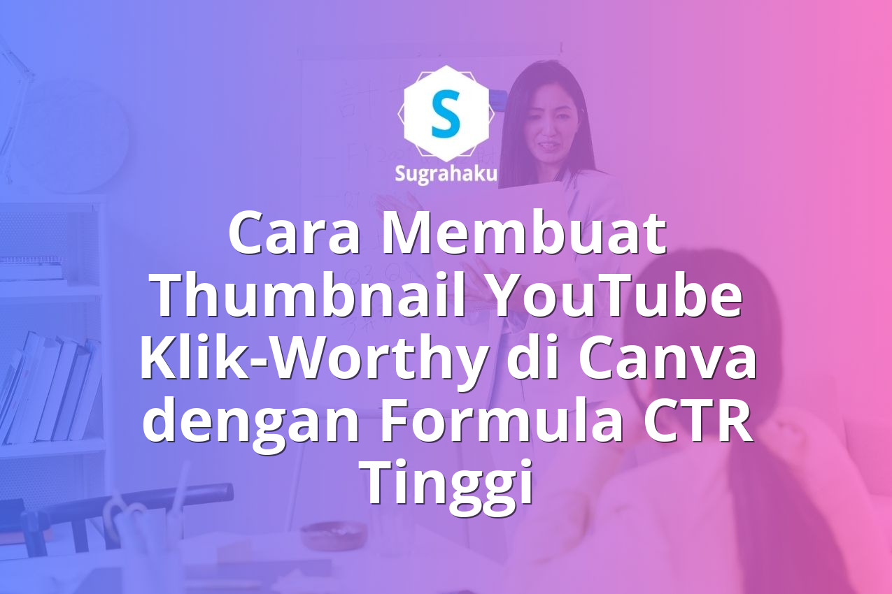 Cara Membuat Thumbnail YouTube Klik-Worthy di Canva dengan Formula CTR Tinggi