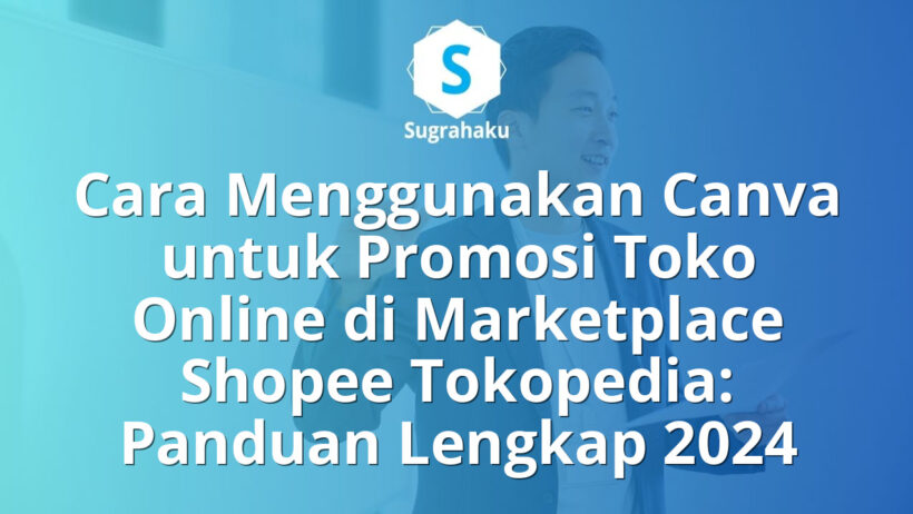 Cara Menggunakan Canva untuk Promosi Toko Online di Marketplace Shopee Tokopedia
