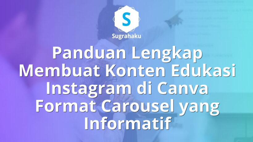 Panduan Membuat Konten Edukasi Instagram di Canva Format Carousel Informatif