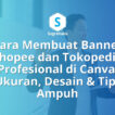 Cara Membuat Banner Shopee dan Tokopedia Profesional di Canva Ukuran dan Tips