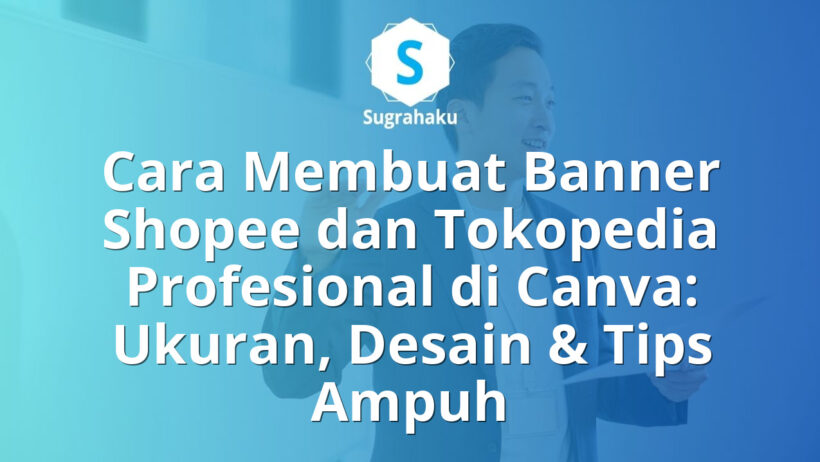 Cara Membuat Banner Shopee dan Tokopedia Profesional di Canva Ukuran dan Tips