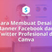 Cara Membuat Desain Banner Facebook dan Twitter Profesional di Canva