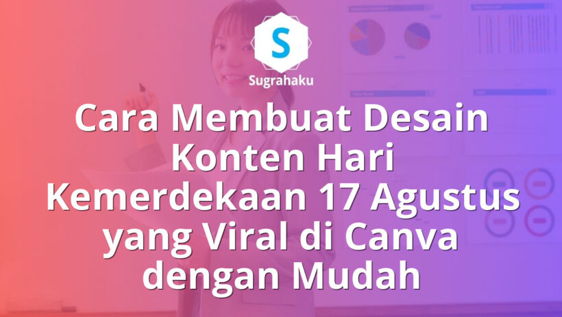 Cara Membuat Desain Konten Hari Kemerdekaan 17 Agustus yang Viral di Canva