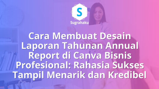Cara Membuat Desain Laporan Tahunan Annual Report di Canva Bisnis Profesional: Rahasia Sukses Tampil Menarik dan Kredibel 14 Cara Membuat Desain Laporan Tahunan Annual Report di Canva Bisnis Profesional