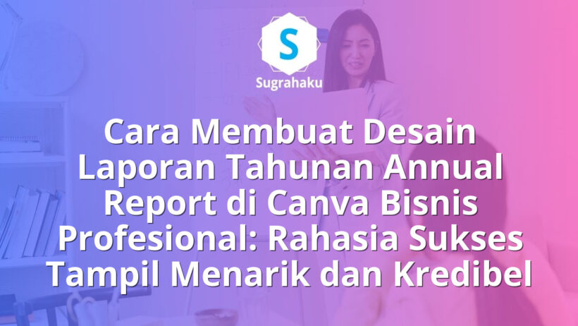 Cara Membuat Desain Laporan Tahunan Annual Report di Canva Bisnis Profesional