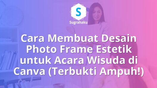 Cara Membuat Desain Photo Frame Estetik untuk Acara Wisuda di Canva