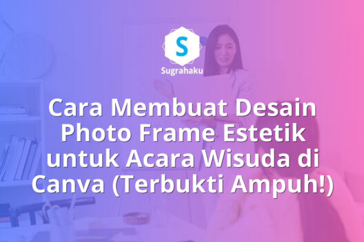 Cara Membuat Desain Photo Frame Estetik untuk Acara Wisuda di Canva