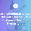 Cara Membuat Desain Sertifikat Online Course di Canva Terlihat Profesional