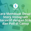 Cara Membuat Desain Story Instagram Interaktif dengan Stiker dan Poll di Canva