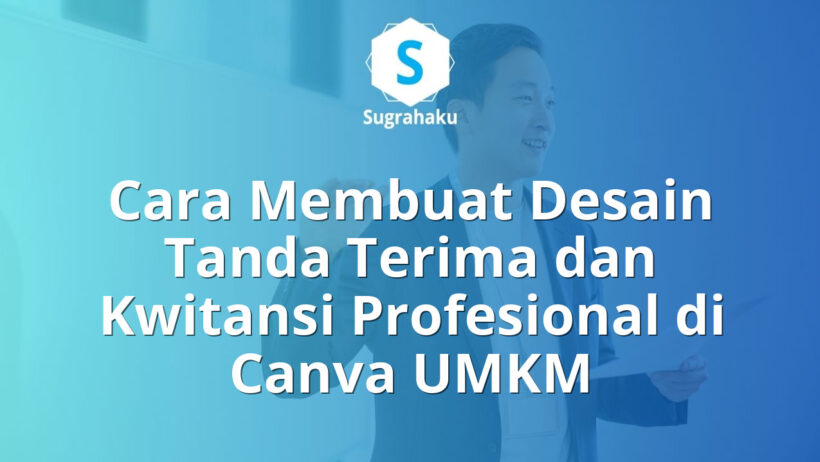 Cara Membuat Desain Tanda Terima dan Kwitansi Profesional di Canva UMKM