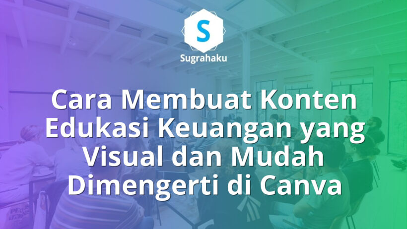 Cara Membuat Konten Edukasi Keuangan yang Visual dan Mudah Dimengerti di Canva