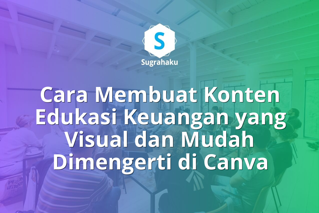 Cara Membuat Konten Edukasi Keuangan yang Visual dan Mudah Dimengerti di Canva