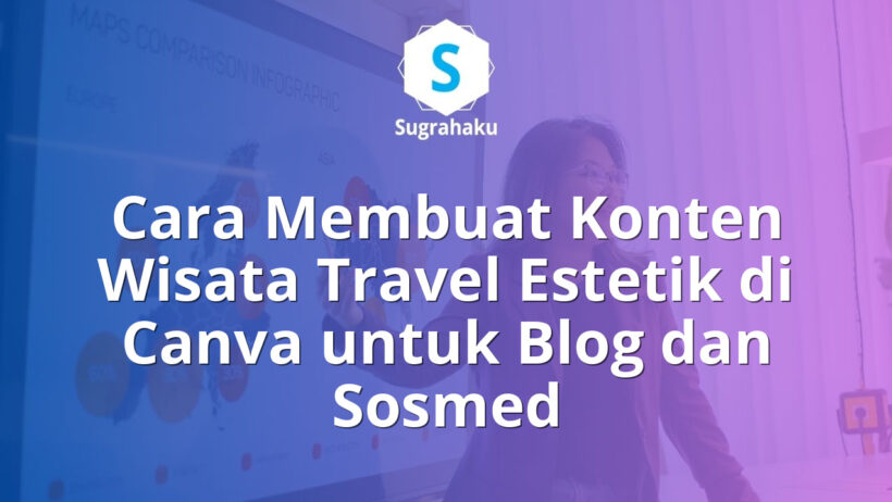 Cara Membuat Konten Wisata Travel Estetik di Canva untuk Blog dan Sosmed