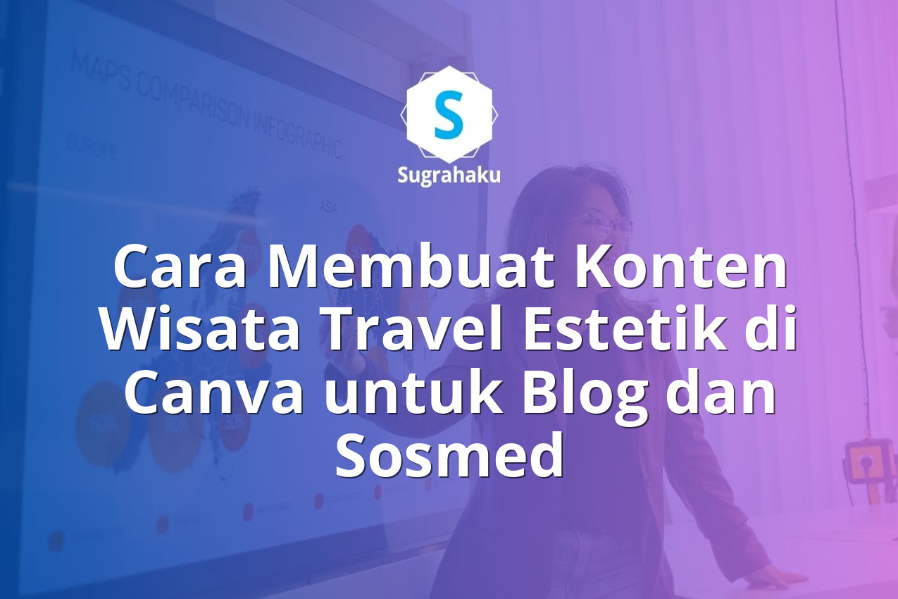 Cara Membuat Konten Wisata Travel Estetik di Canva untuk Blog dan Sosmed