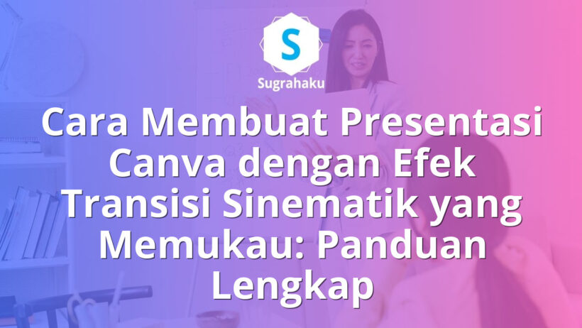 Cara Membuat Presentasi Canva dengan Efek Transisi Sinematik yang Memukau
