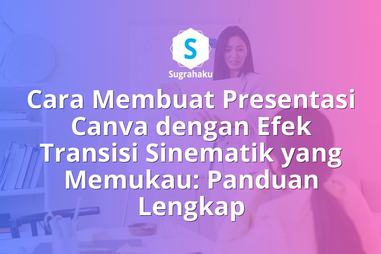 Cara Membuat Presentasi Canva dengan Efek Transisi Sinematik yang Memukau: Panduan Lengkap 13 Cara Membuat Presentasi Canva dengan Efek Transisi Sinematik yang Memukau