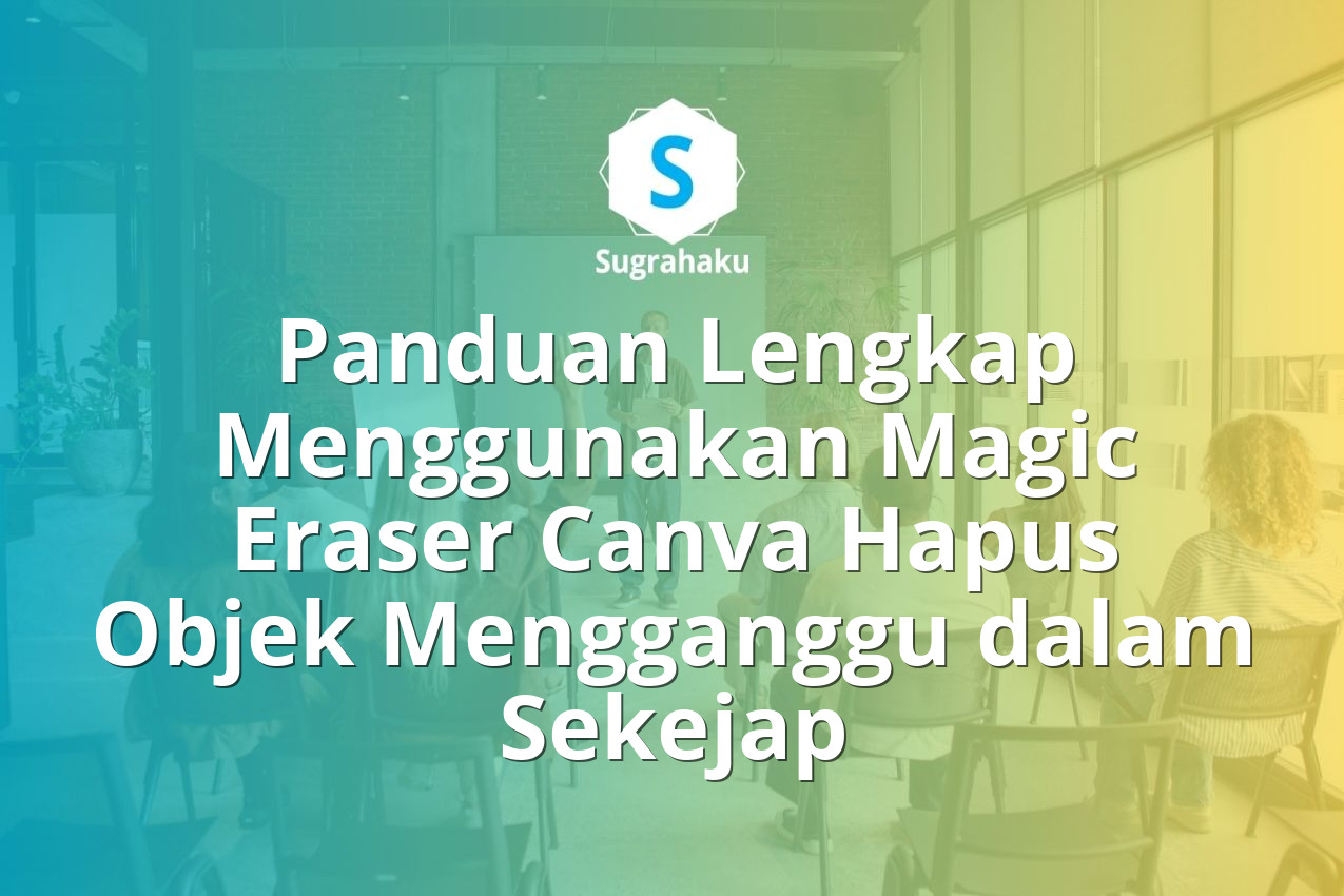 Panduan Lengkap Menggunakan Magic Eraser Canva Hapus Objek Mengganggu dalam Sekejap 13 Panduan Menggunakan Magic Eraser Canva Hapus Objek Mengganggu dalam Sekejap