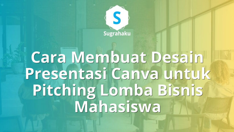 Cara Membuat Desain Presentasi Canva untuk Pitching Lomba Bisnis Mahasiswa