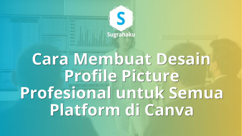 Cara Membuat Desain Profile Picture Profesional untuk Semua Platform di Canva