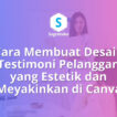 Cara Membuat Desain Testimoni Pelanggan yang Estetik dan Meyakinkan di Canva