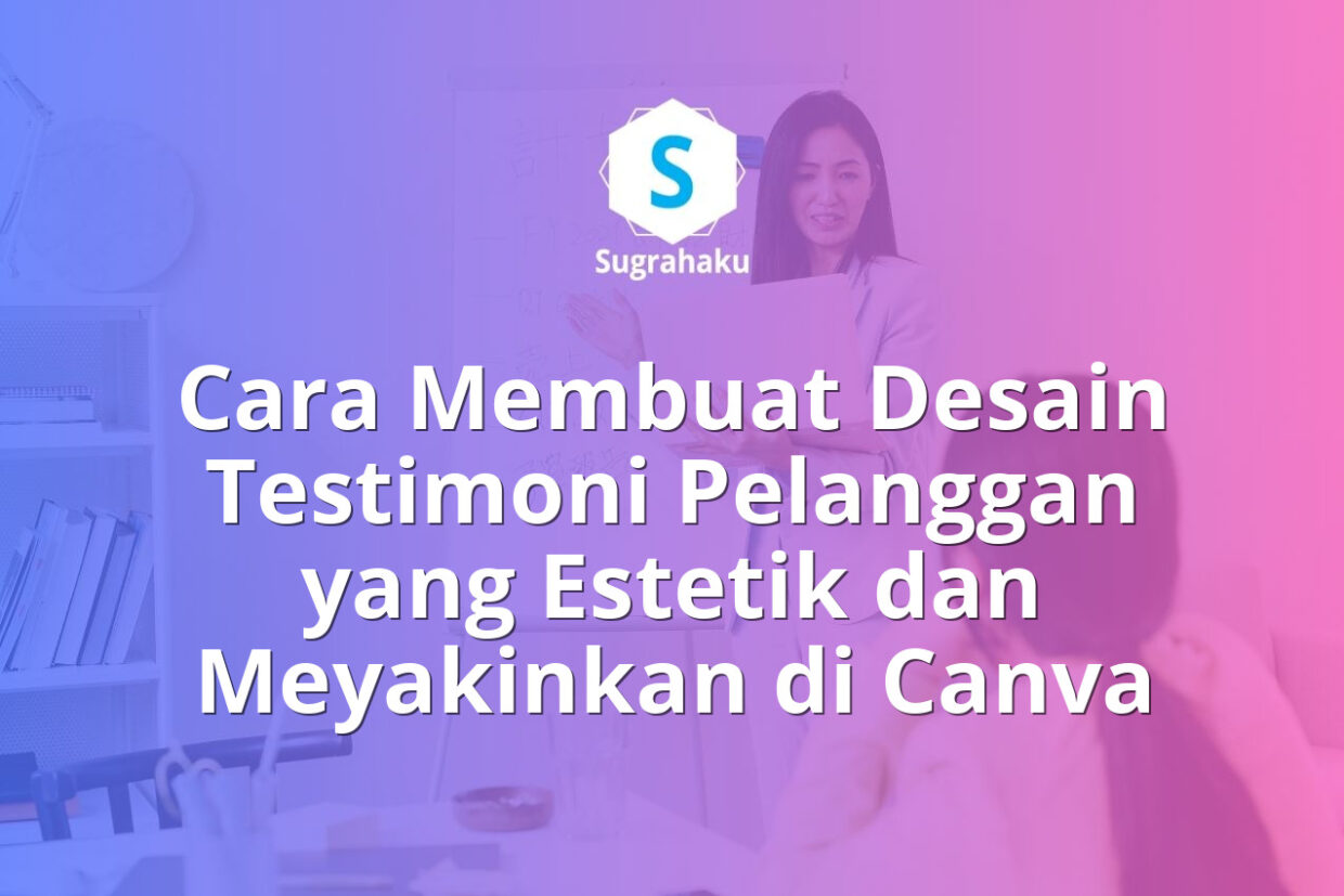 Cara Membuat Desain Testimoni Pelanggan yang Estetik dan Meyakinkan di Canva