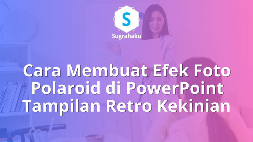 Cara Membuat Efek Foto Polaroid di PowerPoint Tampilan Retro Kekinian