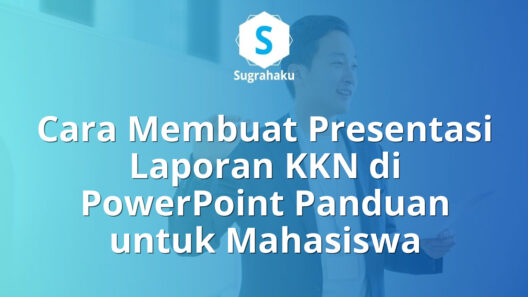 Cara Membuat Presentasi Laporan KKN di PowerPoint Panduan untuk Mahasiswa