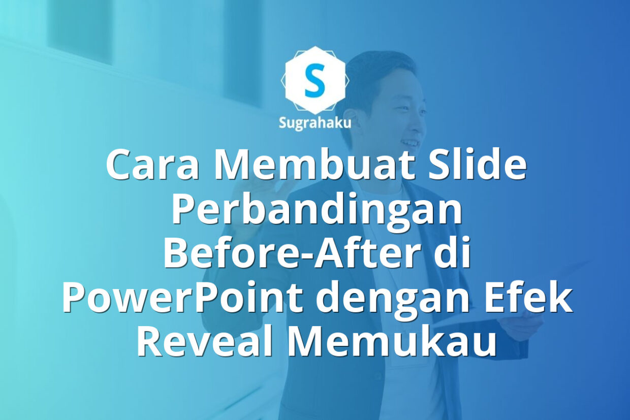 Cara Membuat Slide Perbandingan Before-After di PowerPoint dengan Efek Reveal