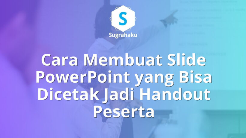 Cara Membuat Slide PowerPoint yang Bisa Dicetak Jadi Handout Peserta
