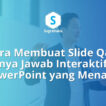 Cara Membuat Slide Q&A Tanya Jawab Interaktif di PowerPoint