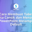 Cara Membuat Tabel Data Cantik dan Menarik di PowerPoint Melampaui Default