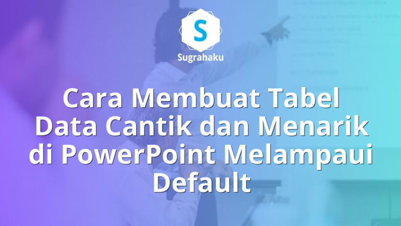 Cara Membuat Tabel Data Cantik dan Menarik di PowerPoint Melampaui Default