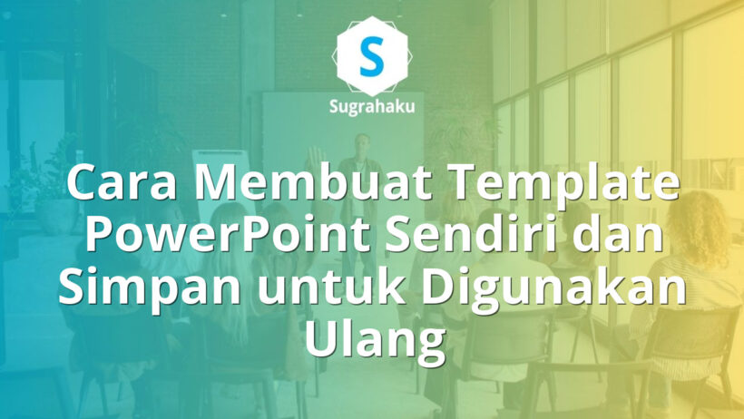Cara Membuat Template PowerPoint Sendiri dan Simpan untuk Digunakan Ulang