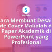 Cara Membuat Desain Slide Cover Makalah dan Paper Akademik di PowerPoint