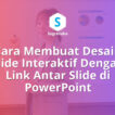 Cara Membuat Desain Slide Interaktif Dengan Link Antar Slide di PowerPoint