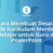 Cara Membuat Desain Slide Kurikulum Merdeka Belajar untuk Guru di PowerPoint