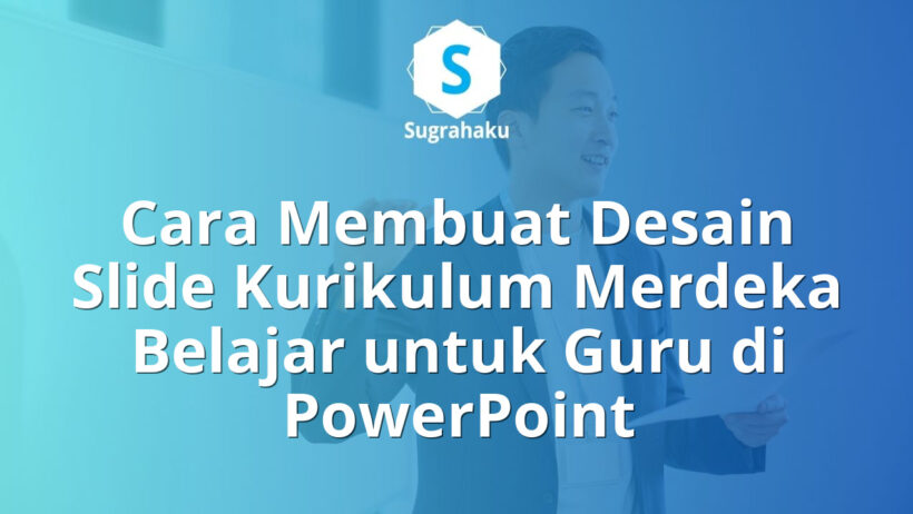 Cara Membuat Desain Slide Kurikulum Merdeka Belajar untuk Guru di PowerPoint