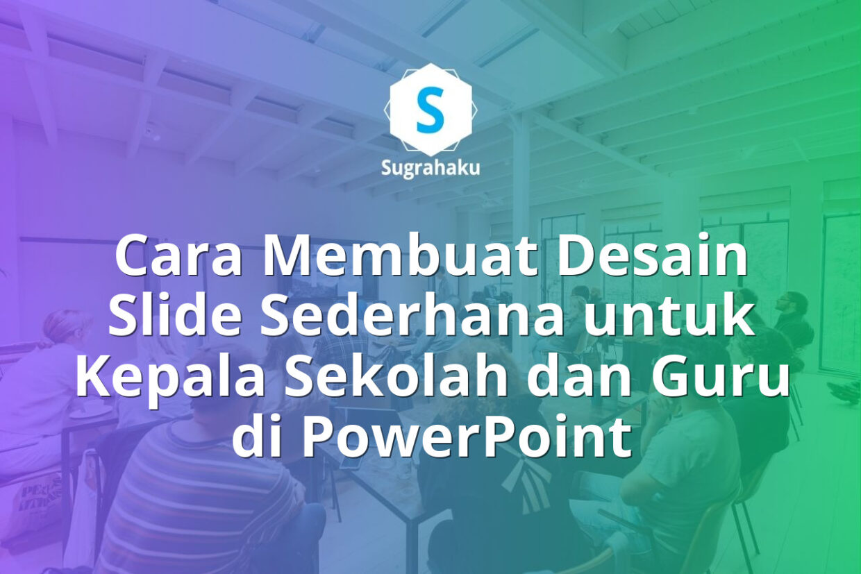 Cara Membuat Desain Slide Sederhana untuk Kepala Sekolah dan Guru di PowerPoint