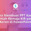 Cara Membuat PPT Karya Ilmiah Remaja KIR yang Keren di PowerPoint