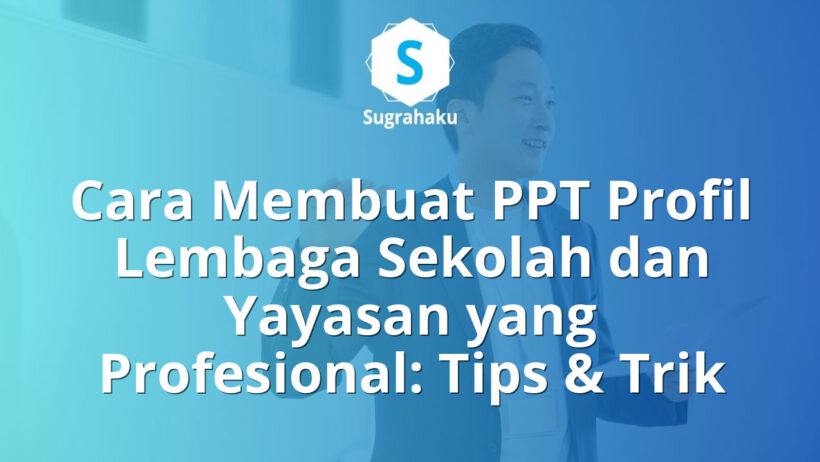 Cara Membuat PPT Profil Lembaga Sekolah dan Yayasan yang Profesional