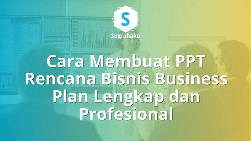Cara Membuat PPT Rencana Bisnis Business Plan Lengkap dan Profesional