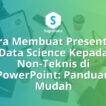 Cara Membuat Presentasi Data Science Kepada Non-Teknis di PowerPoint