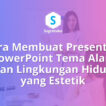 Cara Membuat Presentasi PowerPoint Tema Alam dan Lingkungan Hidup