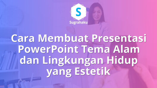 Cara Membuat Presentasi PowerPoint Tema Alam dan Lingkungan Hidup