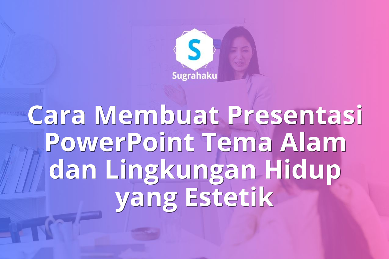 Cara Membuat Presentasi PowerPoint Tema Alam dan Lingkungan Hidup yang Estetik 13 Cara Membuat Presentasi PowerPoint Tema Alam dan Lingkungan Hidup