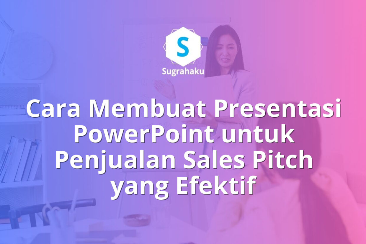 Cara Membuat Presentasi PowerPoint untuk Penjualan Sales Pitch yang Efektif