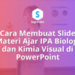 Cara Membuat Slide Materi Ajar IPA Biologi dan Kimia Visual di PowerPoint